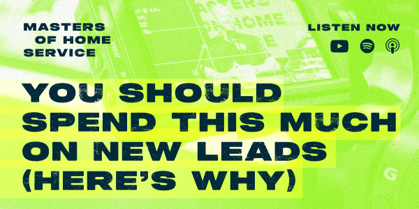 Masters of Home Service: You should spend this much on new leads (here's why). Listen now. 